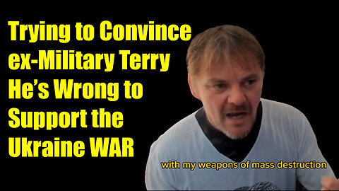 Trying to Convince ex-Military man "Terry" he's been lied to about Ukraine