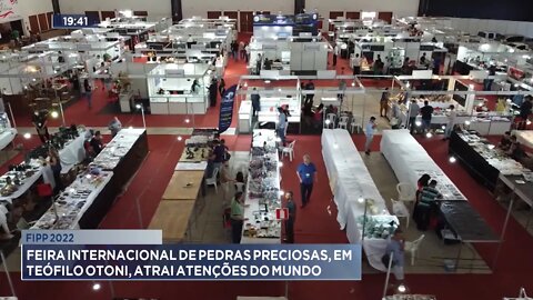 FIPP 2022: Feira Internacional de Pedras Preciosas, em Teófilo Otoni, atrai atenções do Mundo.