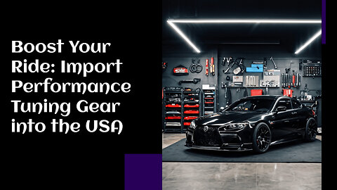 Unlocking the Secrets of Importing Automotive Performance Tuning Equipment