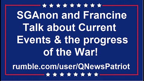 SGAnon & Francine on current events & Progress of the War!