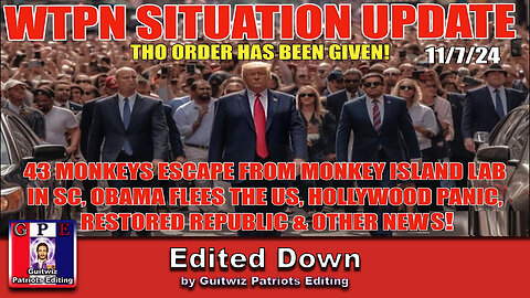 WTPN SITUATION UPDATE 11/7/24-MONKEYS ESCAPE FROM LAB-OBAMA FLEES US-HOLLYWOOD PANIC-Edited Down