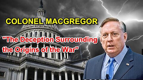 📣Douglas MacGregor: "The Deception Surrounding the Origins of the War"