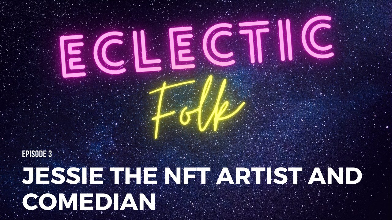 Eclectic Folk Podcast - Episode 3 - Jessie the NFT Artist and Comedian