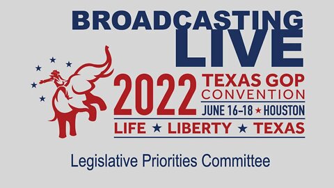 134: LIVE Texas GOP Convention-Leg.Priorities Committee Evening Session