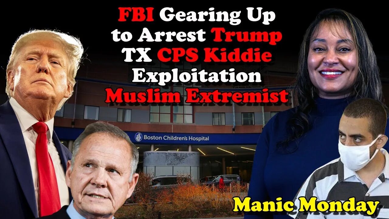 FBI Gearing Up to Arrest Trump. Texas CPS Kiddie Exploitation, Muslim Extremists - Manic Monday