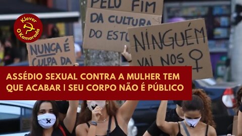 Assédio Sexual contra a mulher tem que acabar | Seu corpo não é público