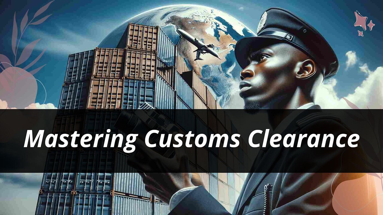 Unlocking the Secrets of Customs Clearance: Ensuring Smooth International Trade