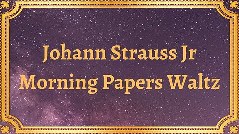 Johann Strauss Jr Morning Papers Waltz