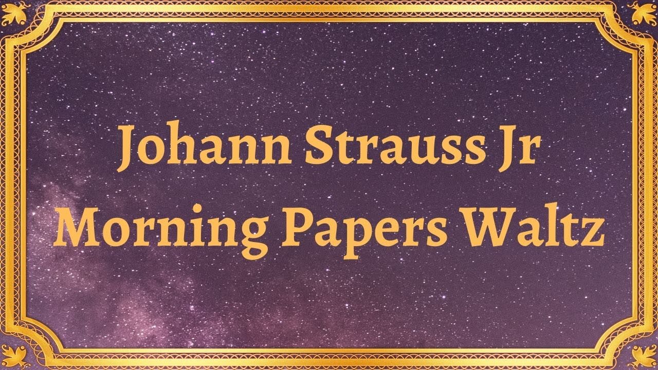 Johann Strauss Jr Morning Papers Waltz