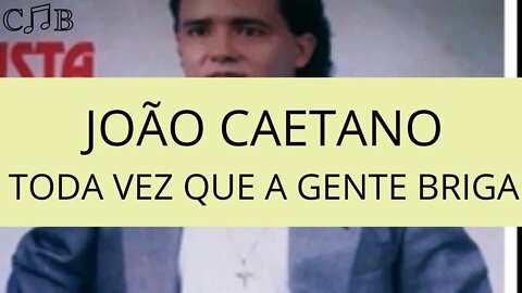 João Caetano - Toda Vez Que A Gente Briga