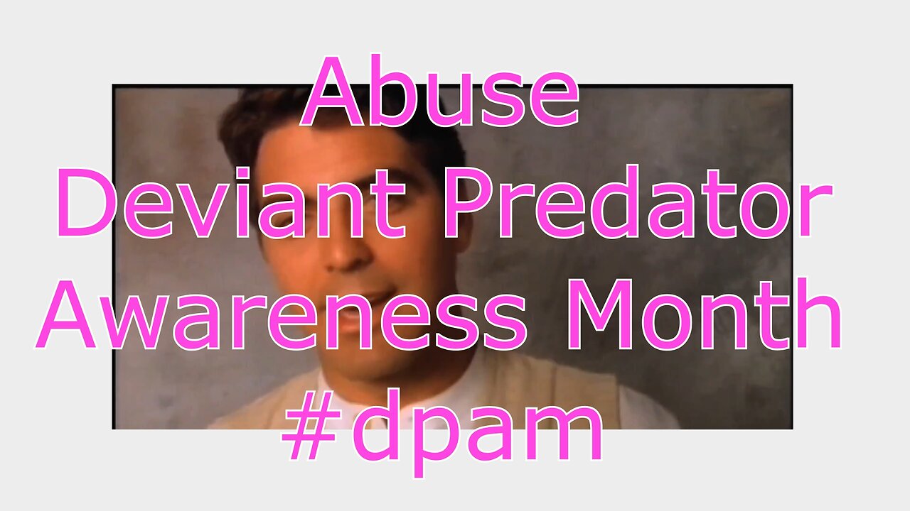 Abuse - Deviant Predator Awareness Month #dpam (George Clooney, The More you Know)