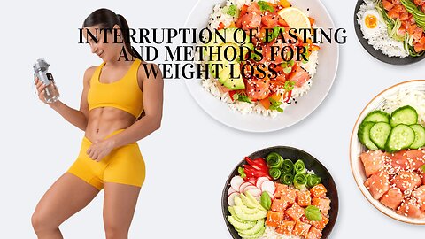 INTERRUPTION OF FASTING and METHODS for weight loss