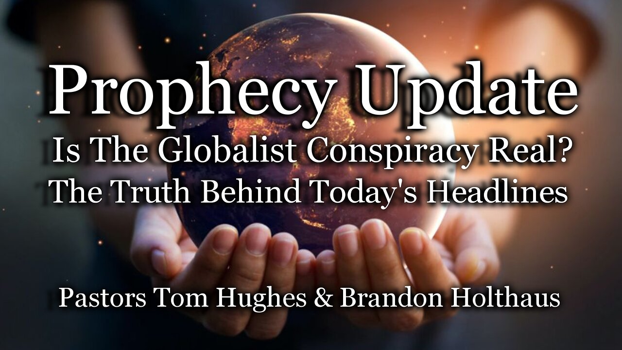 Prophecy Update: Is The Globalist Conspiracy Real? The Truth Behind Today's Headlines