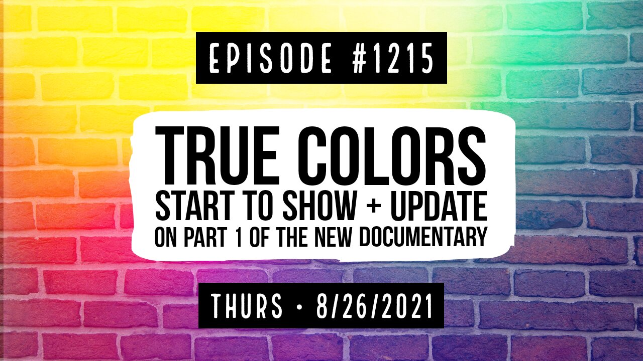 #1215 True Colors Start To Show & Update On Part 1 Of The New Documentary