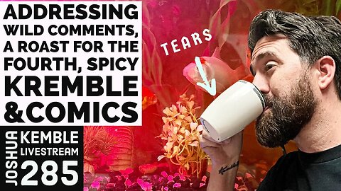 Addressing Wild Comments, a Roast For the Fourth, Spicy Kremble &Comics-Joshua Kemble Livestream 285