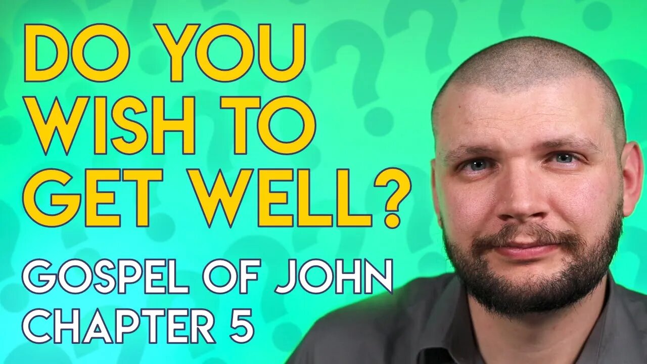 "Do You Wish To Get Well?" - Chapter 5 - Gospel of John Series