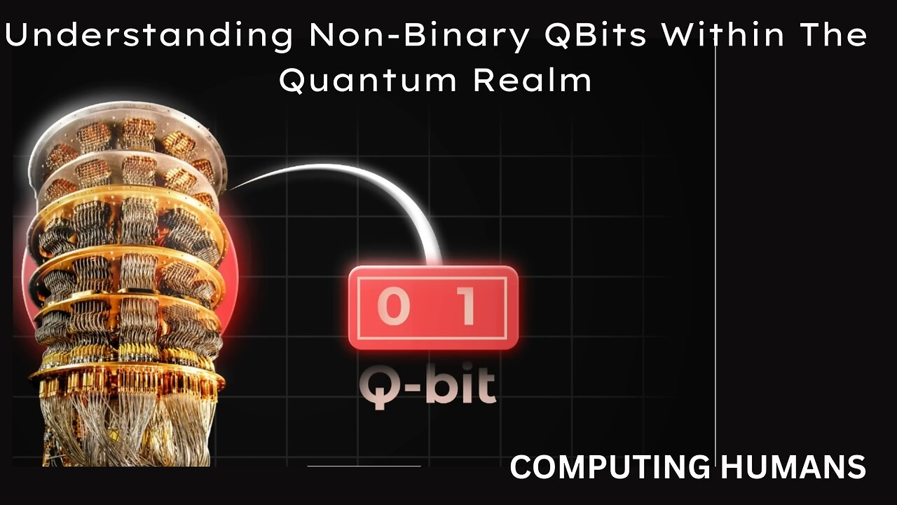 Understanding Non-Binary QBits Within The Quantum Realm - Computing Humans