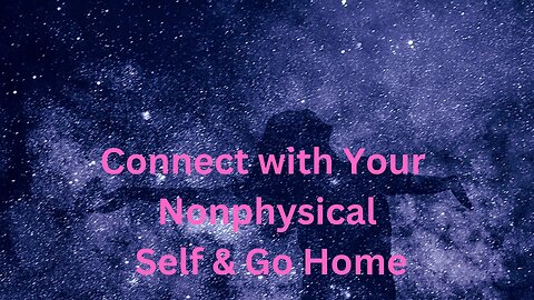 Connect with Your Nonphysical Self & Go Home ∞The Creators, Channeled by Daniel Scranton