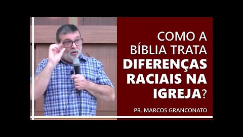 Como a Bíblia trata diferenças raciais dentro da igreja? - Pr. Marcos Granconato