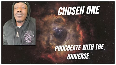 Chosen One you must Procreate with the universe