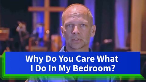 Why Do We Care What You Do In Your Bedroom? | Love & Truth Network