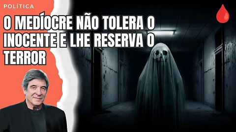 O MEDÍOCRE NÃO TOLERA O INOCENTE E LHE RESERVA O TERROR