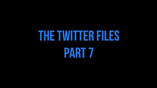 Twitter Files Part 7