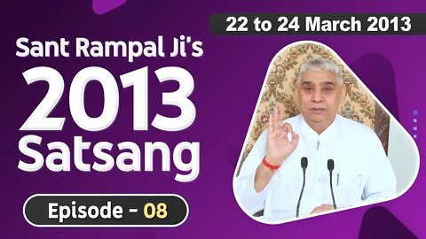 Sant Rampal Ji's 2013 Satsangs | 22 to 24 March 2013 HD | Episode - 08 | SATLOK ASHRAM