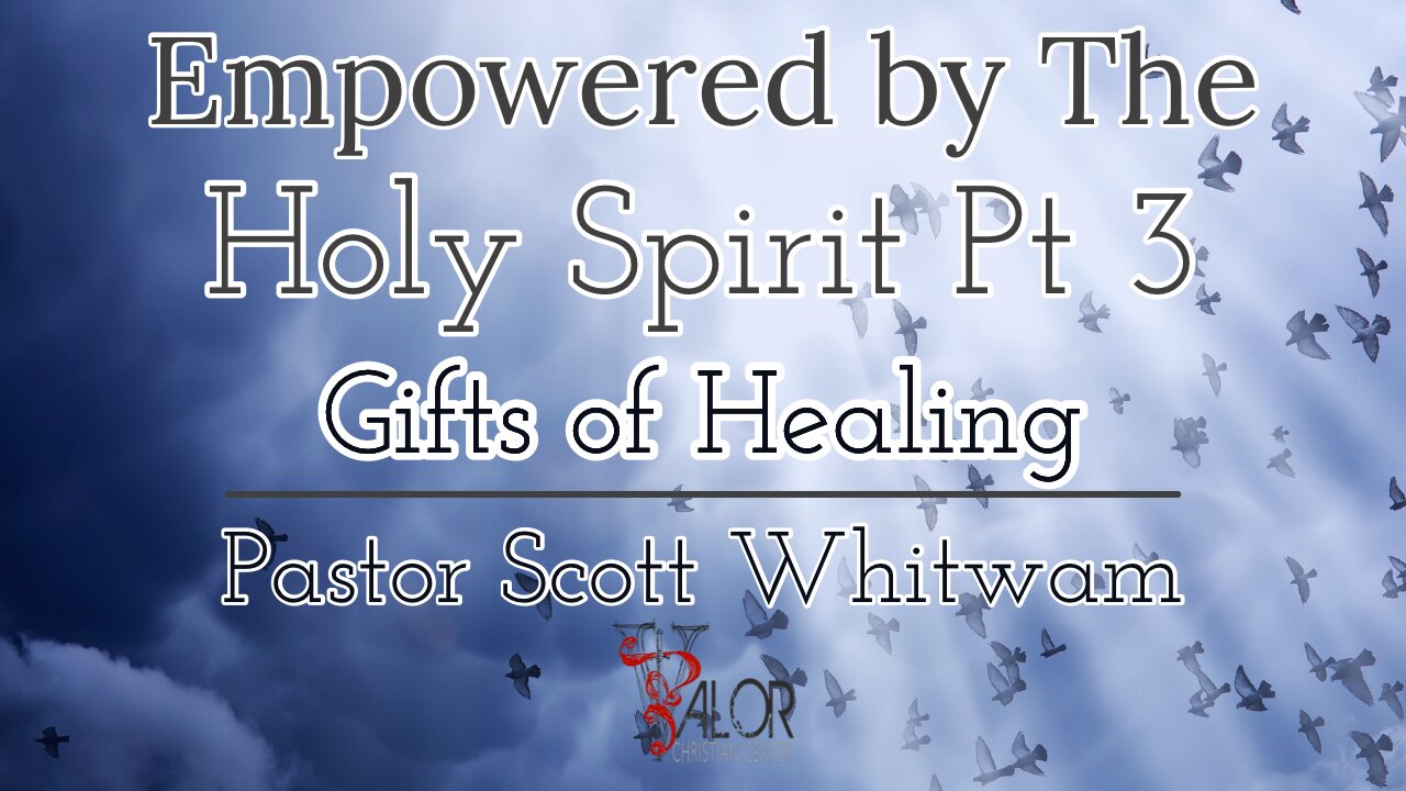 Empowered By The Holy Spirit Pt 3 - Gifts of Healing | ValorCC | Pastor Scott Whitwam