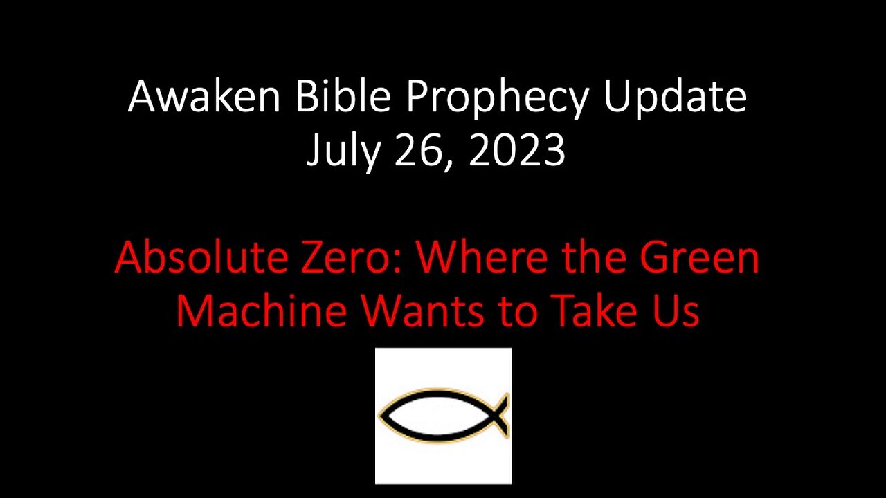 Awaken Bible Prophecy Update 7-26-23: Absolute Zero - Where the Green Machine Wants to Take Us