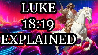 LUKE 18:19 EXPLAINED