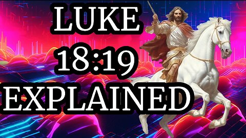 LUKE 18:19 EXPLAINED