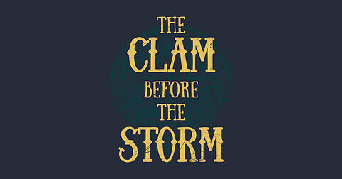 IT'S GO TIME THE CLAM BEFORE THE STORM