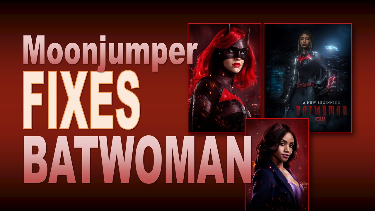 [ARCHIVE 9-2-21] SE11-02: Moonjumper FIXES Batwoman (A Fair and Rational Look at the CW Series)