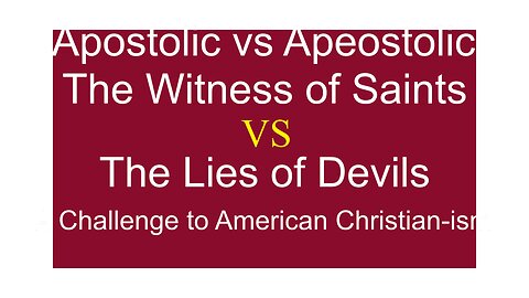 Apostolic Vs Apeostolic Part 13: The Witness of Saints Vs The Lies of Devils