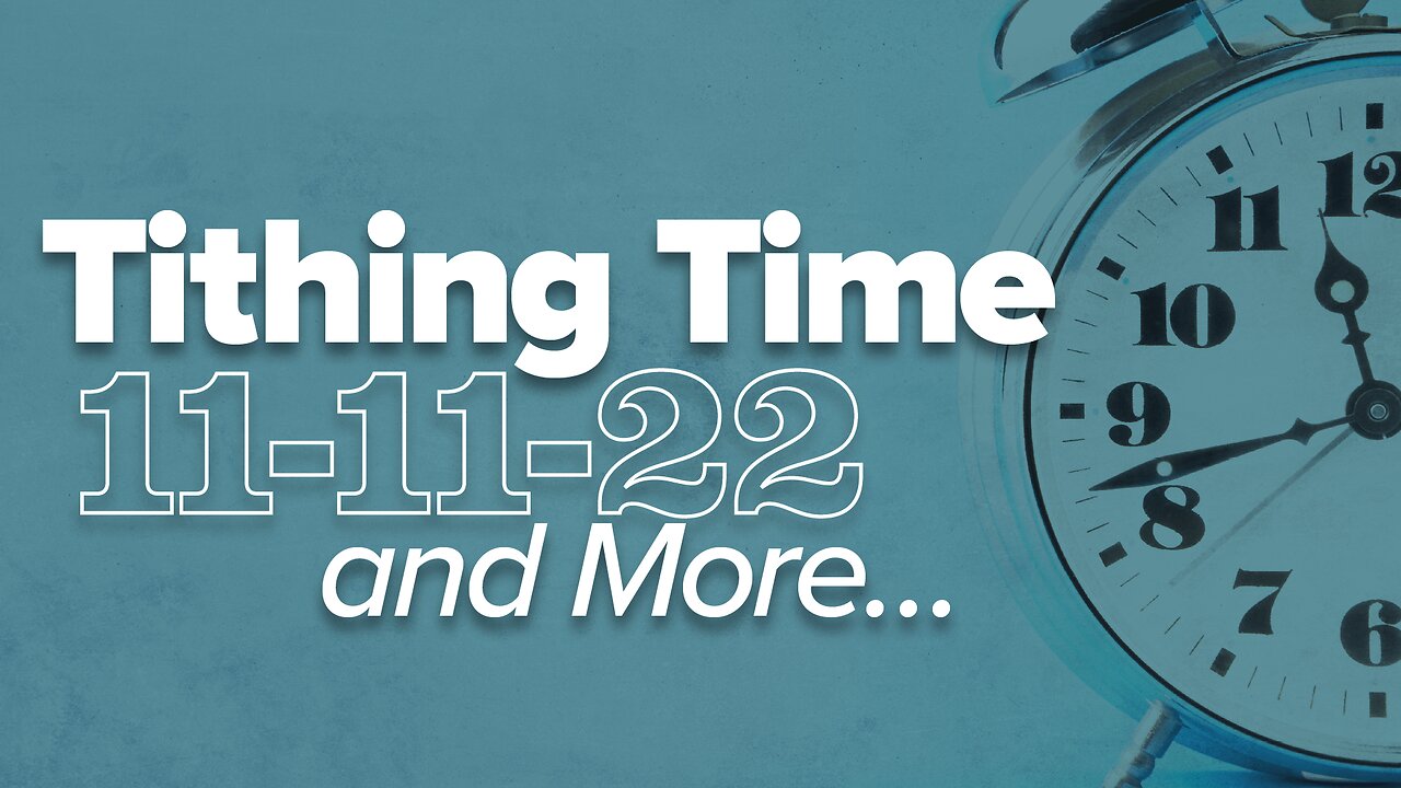 Tithing Time, 11 11 22 & More