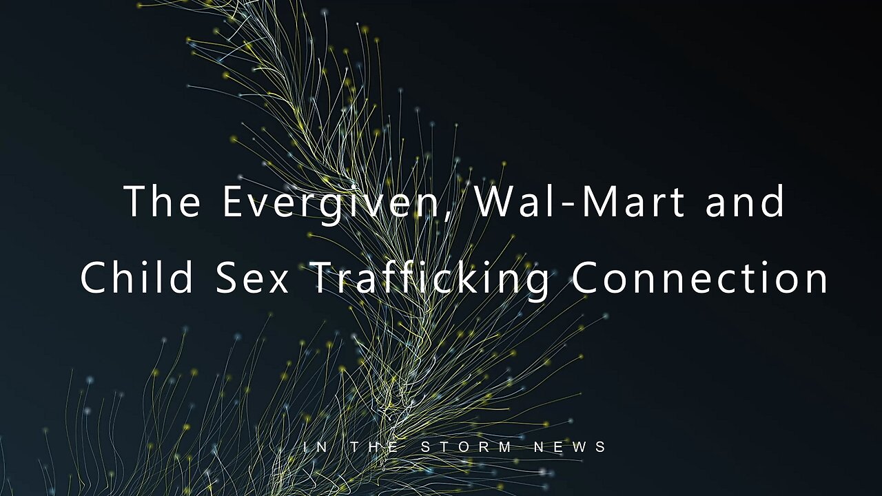 'The Evergiven, Wal-Mart and Child Sex Trafficking Connection' - full show
