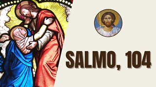 Salmo, 104 - "Aleluia. Celebrai o Senhor aclamai o seu nome apregoai entre as nações as suas obras."