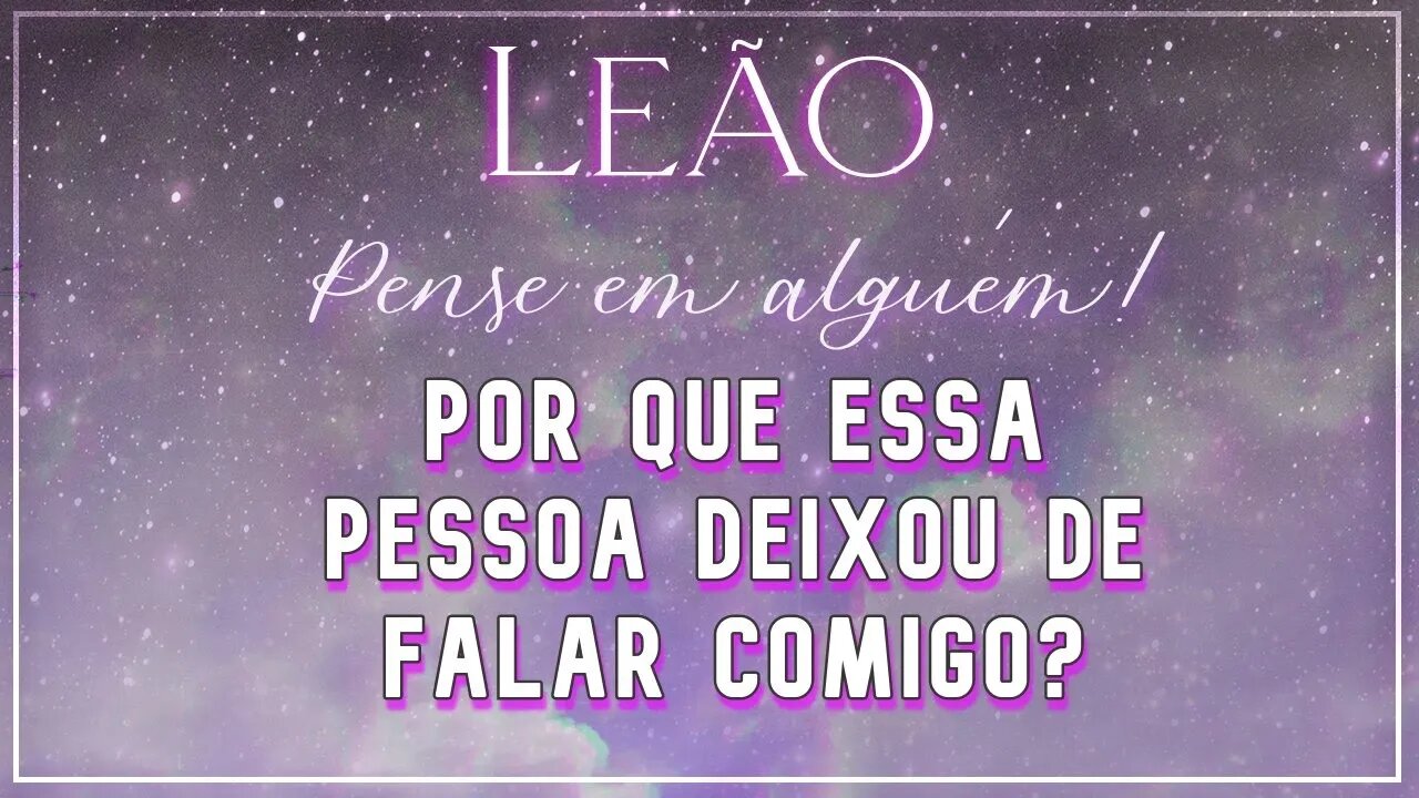 ♌ LEÃO ♌ POR QUE ESSA PESSOA DEIXOU DE FALAR COM VOCÊ? 🦁 | ESSA PESSOA JÁ USOU TODOS OS ARTIFÍCIOS