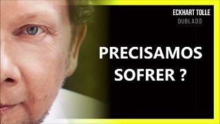 NÓS PRECISAMOS SOFRER, ECKHART TOLLE DUBLADO