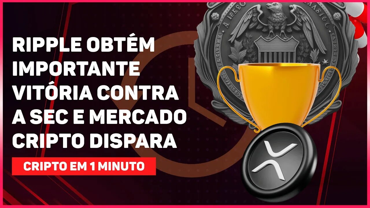 RIPPLE OBTÉM IMPORTANTE VITÓRIA CONTRA A SEC E MERCADO CRIPTO DISPARA