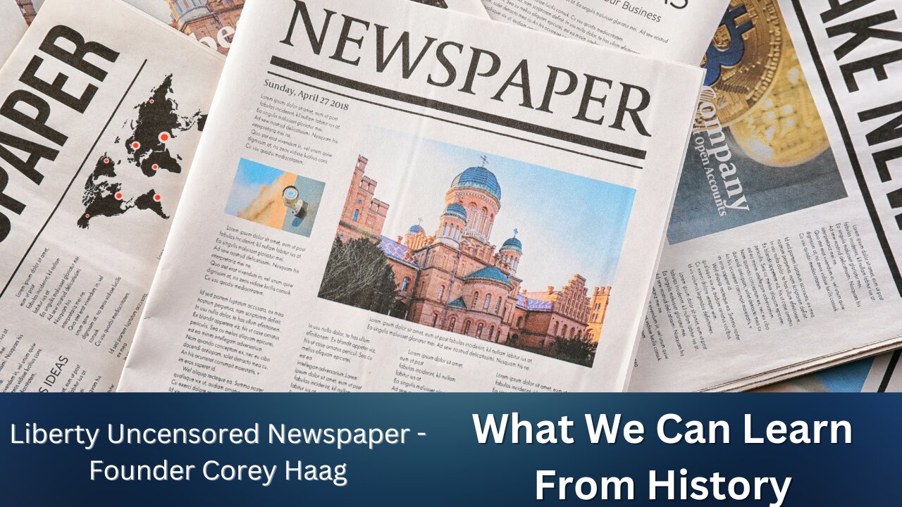 What We Can Learn From History | Liberty Uncensored Newspaper Founder Corey Haag