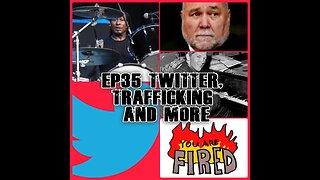 EP35 Twitter Firings, Trafficking and more