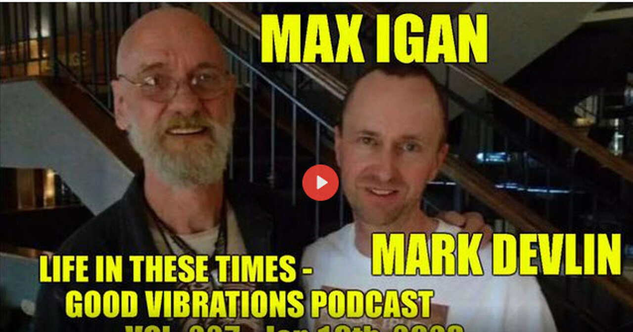 MAX IGAN - LIFE IN THESE TIMES - GOOD VIBRATIONS PODCAST, VOL. 227 - Jan 19th, 2023