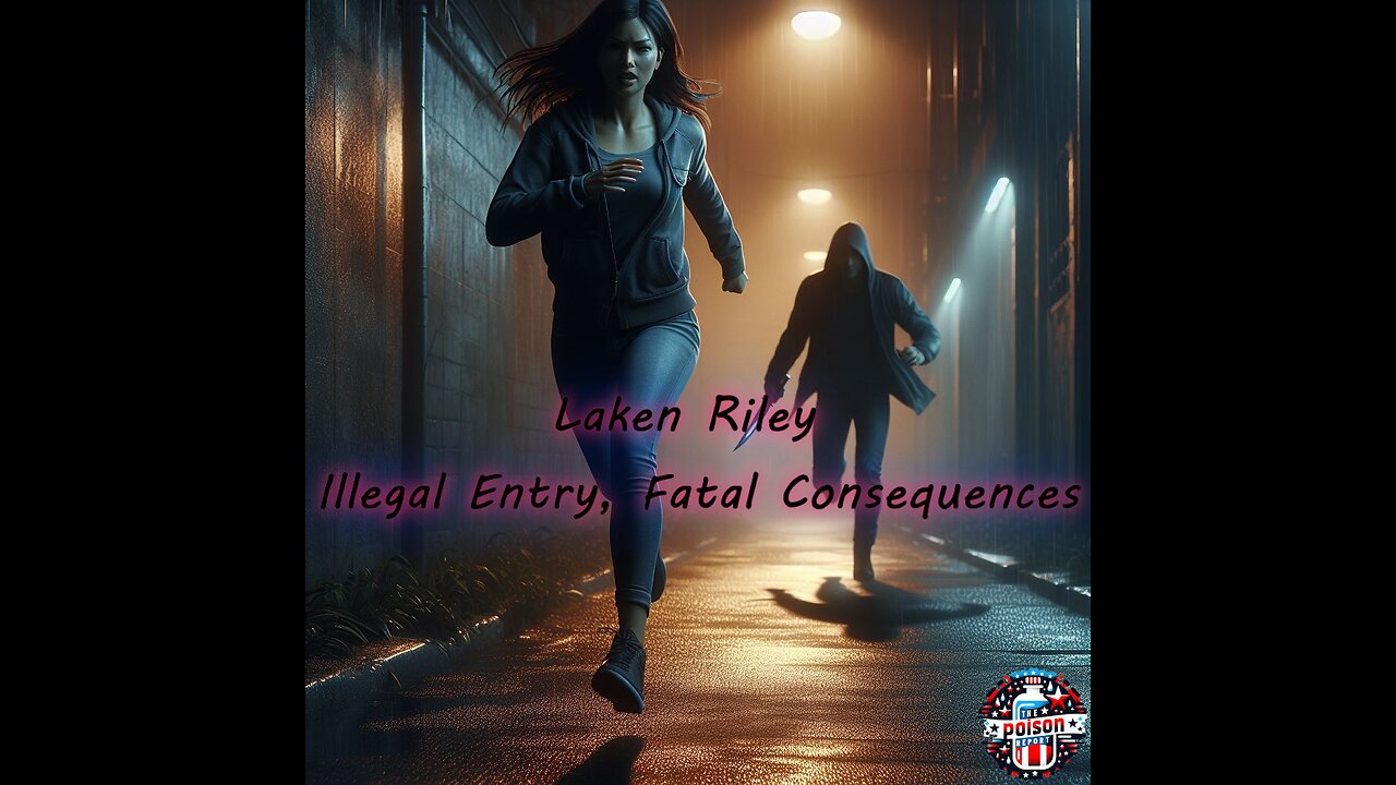 Laken Riley - Illegal Entry, Fatal Consequences - The Poison Report