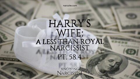Harry´s Wife : A Less Than Royal Narcissist Part 58.4