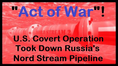 U.S. Covert Operation Took Down Nord Stream Pipeline - an "Act of War"! - Greg Reese [mirrored]