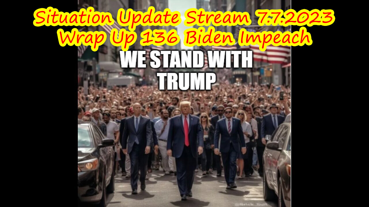 Situation Update Stream 7.7.2023 - Wrap Up 136 Biden Impeach