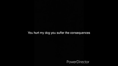 You hurt my dog you suffer the consequences meme