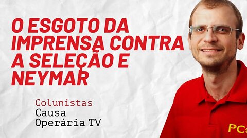 O esgoto da imprensa brasileira contra a Seleção e Neymar - Colunistas da COTV | Henrique Áreas